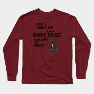 Don't Judge Me. I Was Born To Be Awesome Not Perfect Long Sleeve T-Shirt